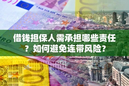 济南借钱担保人需承担哪些责任？如何避免连带风险？