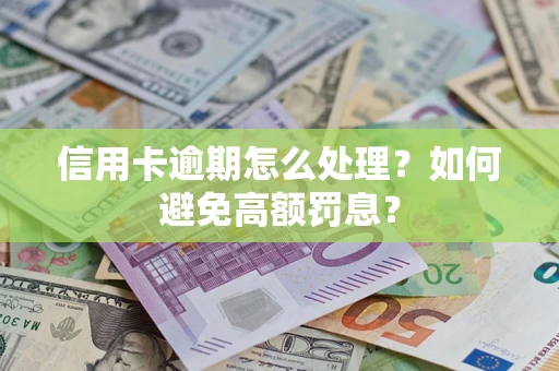 济南信用卡逾期怎么处理？如何避免高额罚息？