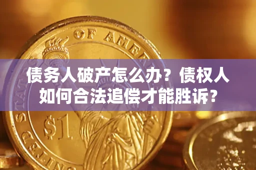 济南债务人破产怎么办？债权人如何合法追偿才能胜诉？
