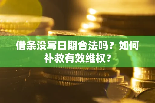 济南借条没写日期合法吗？如何补救有效维权？
