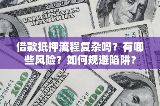 济南借款抵押流程复杂吗？有哪些风险？如何规避陷阱？