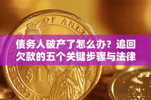 济南债务人破产了怎么办？追回欠款的五个关键步骤与法律策略