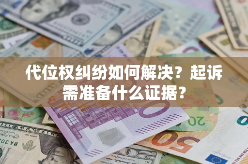 济南代位权纠纷如何解决？起诉需准备什么证据？