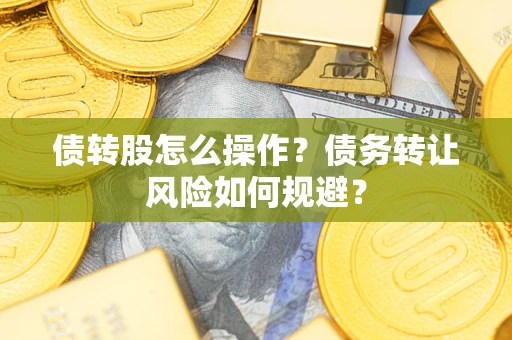 济南债转股怎么操作？债务转让风险如何规避？
