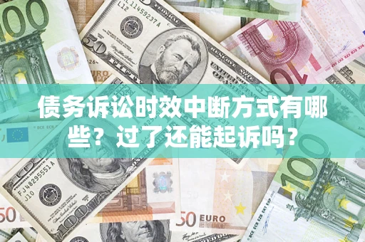 济南债务诉讼时效中断方式有哪些？过了还能起诉吗？