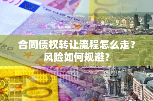 济南合同债权转让流程怎么走？风险如何规避？