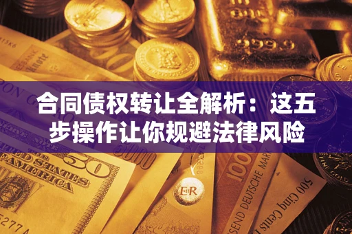 济南合同债权转让全解析：这五步操作让你规避法律风险