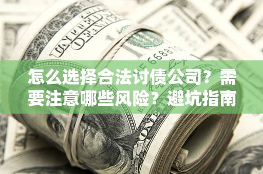 济南怎么选择合法讨债公司？需要注意哪些风险？避坑指南来了！