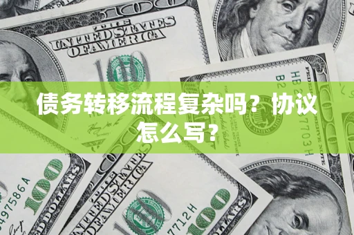 济南债务转移流程复杂吗？协议怎么写？