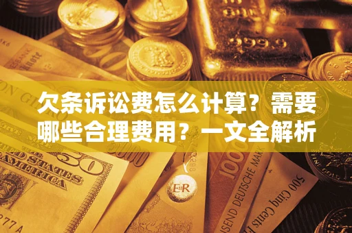 济南欠条诉讼费怎么计算？需要哪些合理费用？一文全解析