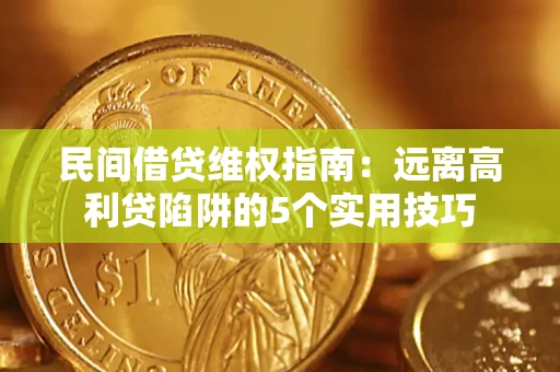济南民间借贷维权指南：远离高利贷陷阱的5个实用技巧