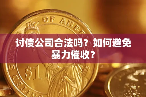 济南讨债公司合法吗？如何避免暴力催收？
