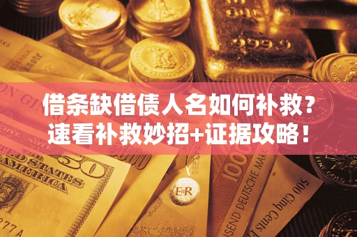 济南借条缺借债人名如何补救？速看补救妙招+证据攻略！