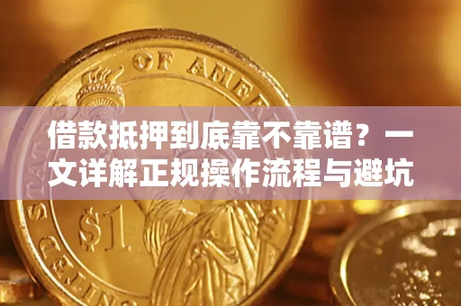 济南借款抵押到底靠不靠谱？一文详解正规操作流程与避坑指南
