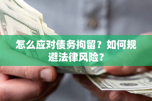 济南怎么应对债务拘留？如何规避法律风险？