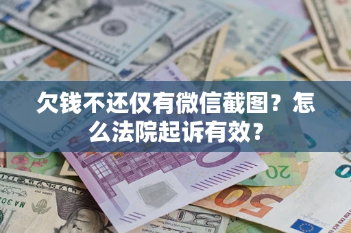 济南欠钱不还仅有微信截图？怎么法院起诉有效？