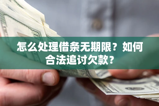 济南怎么处理借条无期限？如何合法追讨欠款？
