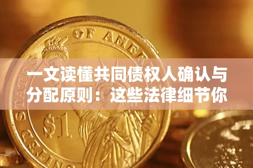 济南一文读懂共同债权人确认与分配原则：这些法律细节你可能不知道