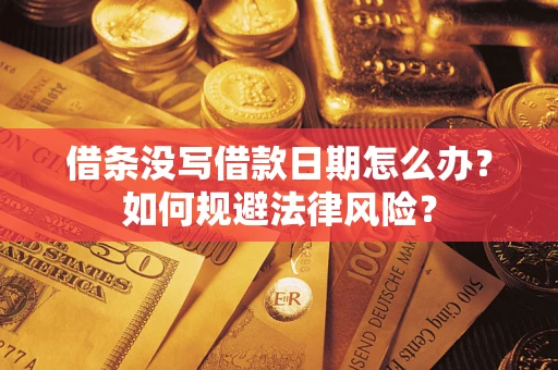 济南借条没写借款日期怎么办？如何规避法律风险？