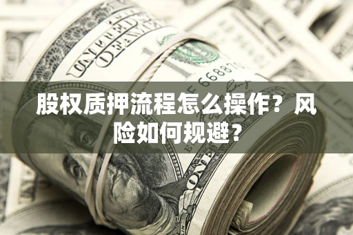 济南股权质押流程怎么操作？风险如何规避？