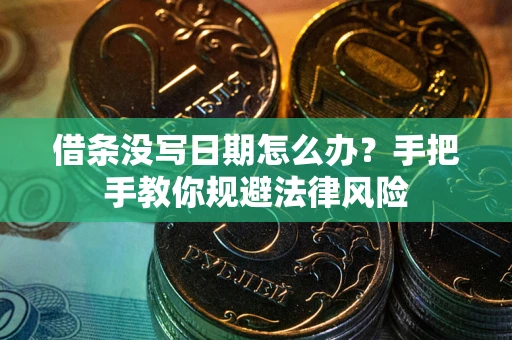 济南借条没写日期怎么办？手把手教你规避法律风险