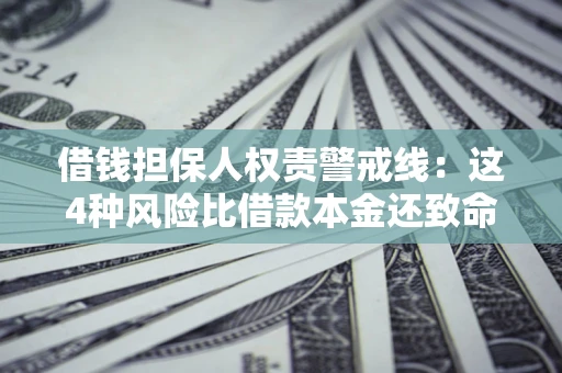 济南借钱担保人权责警戒线：这4种风险比借款本金还致命