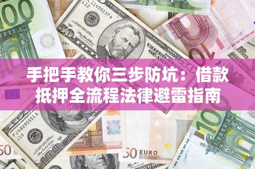济南手把手教你三步防坑：借款抵押全流程法律避雷指南