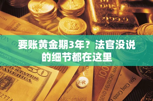 济南要账黄金期3年？法官没说的细节都在这里
