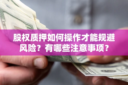 济南股权质押如何操作才能规避风险？有哪些注意事项？