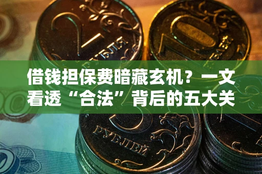 济南借钱担保费暗藏玄机？一文看透“合法”背后的五大关键陷阱