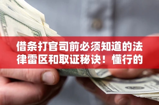济南借条打官司前必须知道的法律雷区和取证秘诀！懂行的人已经留好这些证据