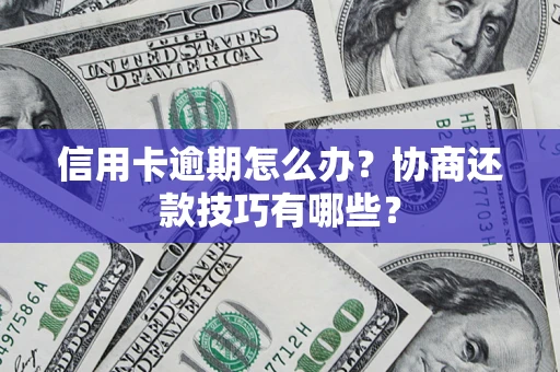 济南信用卡逾期怎么办？协商还款技巧有哪些？