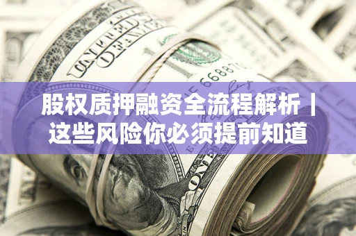 济南股权质押融资全流程解析｜这些风险你必须提前知道