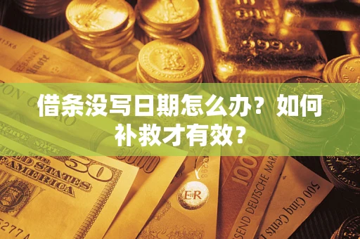 济南借条没写日期怎么办？如何补救才有效？
