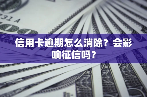 济南信用卡逾期怎么消除？会影响征信吗？