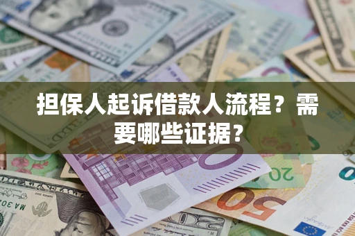 济南担保人起诉借款人流程?需要哪些证据? 济南担保人起诉借款人流程?需要哪些证据?