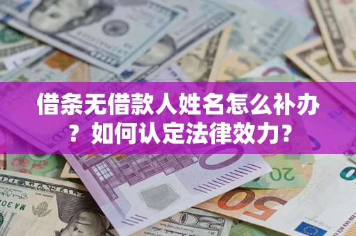 济南借条无借款人姓名怎么补办？如何认定法律效力？