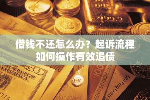 济南借钱不还怎么办？起诉流程如何操作有效追债