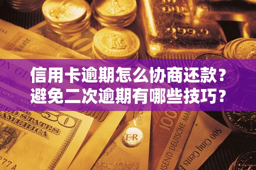 济南信用卡逾期怎么协商还款？避免二次逾期有哪些技巧？