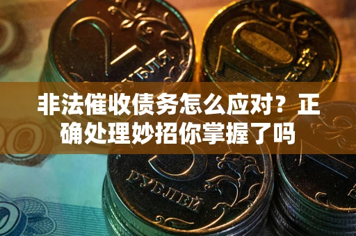 济南非法催收债务怎么应对？正确处理妙招你掌握了吗
