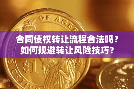 济南合同债权转让流程合法吗？如何规避转让风险技巧？