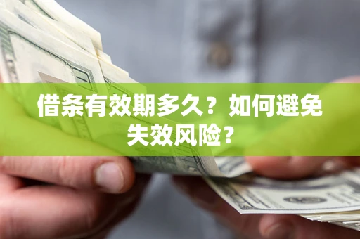 济南借条有效期多久？如何避免失效风险？