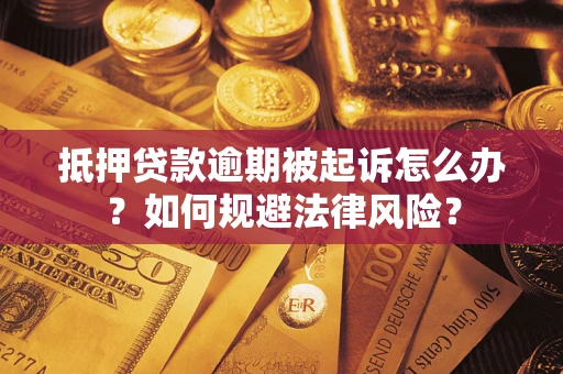 济南抵押贷款逾期被起诉怎么办？如何规避法律风险？