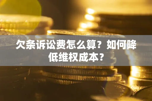 济南欠条诉讼费怎么算？如何降低维权成本？