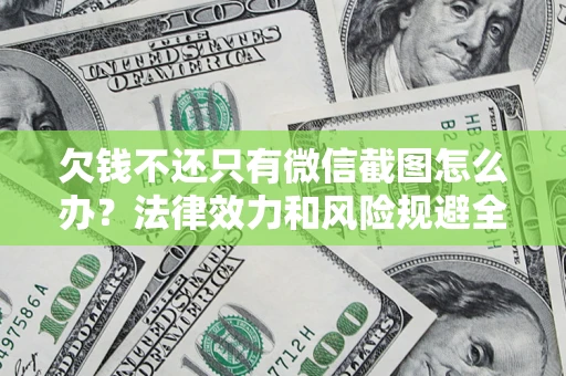 济南欠钱不还只有微信截图怎么办？法律效力和风险规避全解析