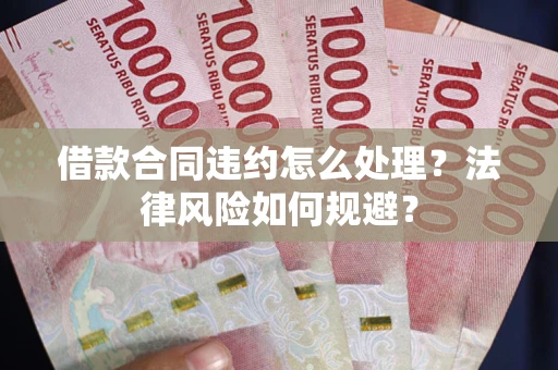 济南借款合同违约怎么处理？法律风险如何规避？