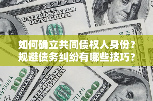 济南如何确立共同债权人身份？规避债务纠纷有哪些技巧？