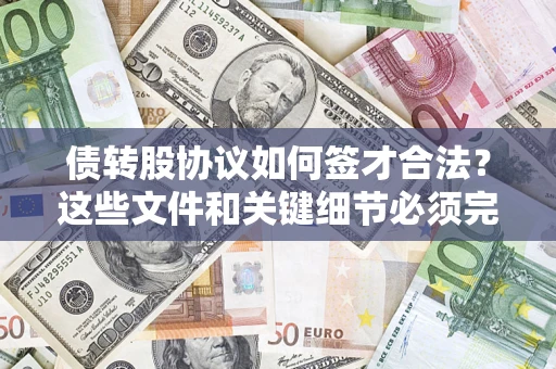 济南债转股协议如何签才合法？这些文件和关键细节必须完整