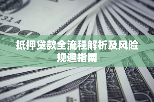 济南抵押贷款全流程解析及风险规避指南
