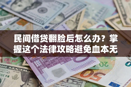济南民间借贷翻脸后怎么办？掌握这个法律攻略避免血本无归